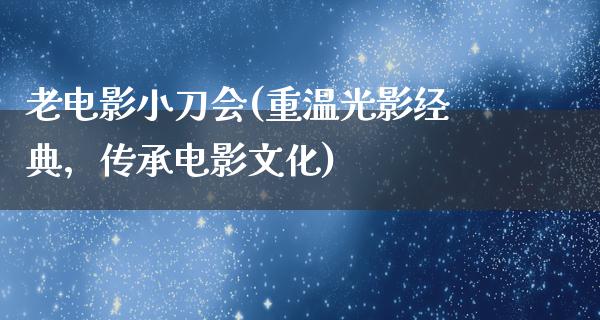 老电影小刀会(重温光影经典，传承电影文化)