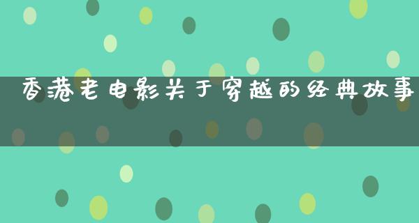 香港老电影关于穿越的经典故事