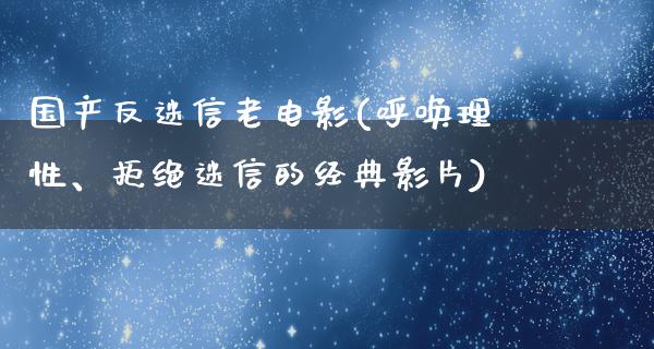 国产反迷信老电影(呼唤理性、拒绝迷信的经典影片)