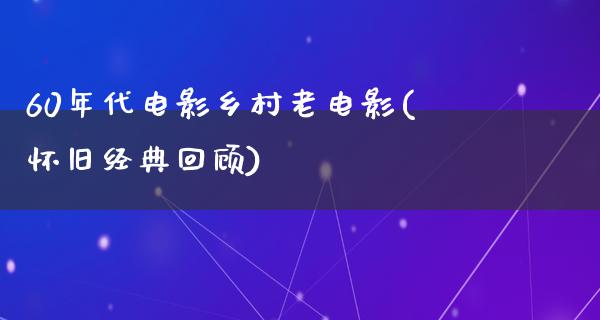 60年代电影乡村老电影(怀旧经典回顾)