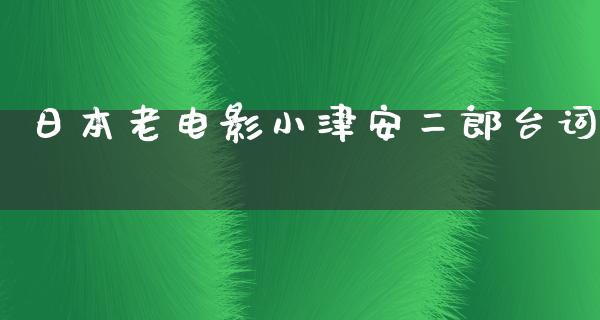 日本老电影小津安二郎台词