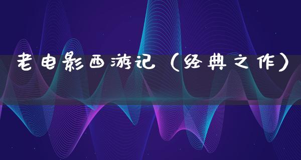 老电影西游记（经典之作）