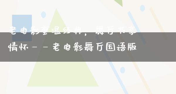 老电影重温经典，舞厅共享情怀——老电影舞厅国语版