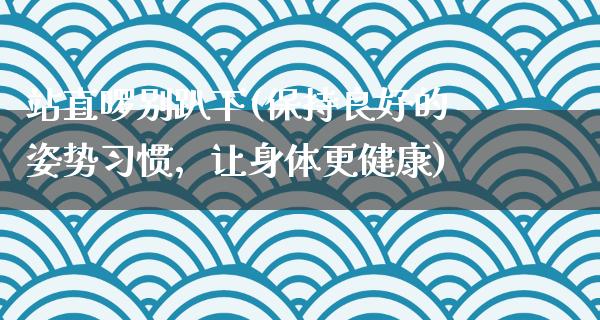 站直啰别趴下(保持良好的姿势习惯，让身体更健康)