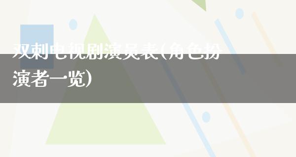 双刺电视剧演员表(角色扮演者一览)