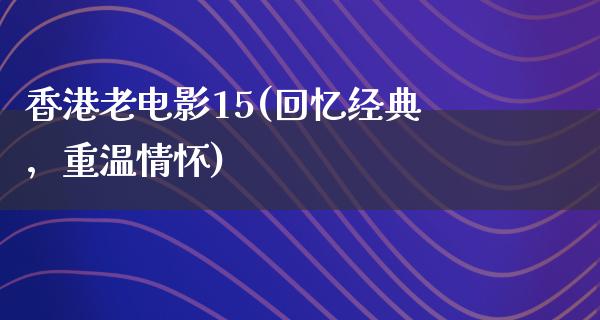 香港老电影15(回忆经典，重温情怀)