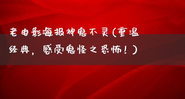 老电影海报神鬼不灵(重温经典，感受鬼怪之恐怖！)