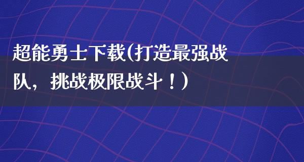 超能勇士下载(打造最强战队，挑战极限战斗！)