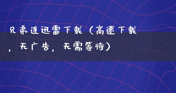 兄弟连****（高速下载，无**，无需等待）