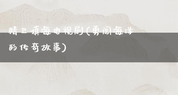 精卫填海电视剧(勇闯海洋的传奇故事)