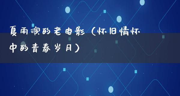 夏雨演的老电影（怀旧情怀中的青春岁月）