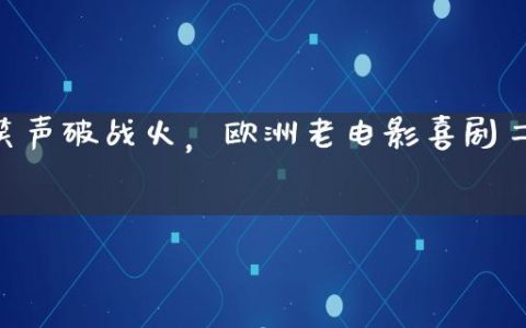 笑声破战火，欧洲老电影喜剧二战