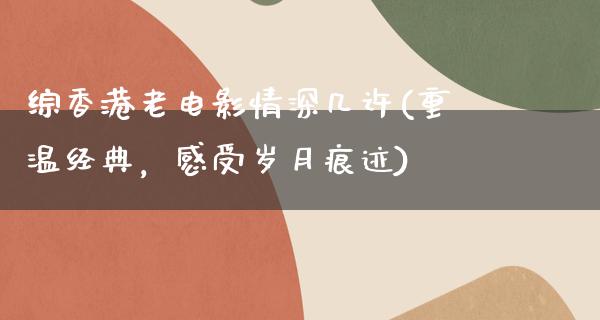 综香港老电影情深几许(重温经典，感受岁月痕迹)