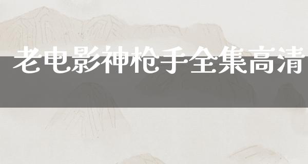 老电影神枪手全集高清