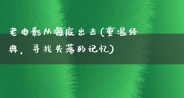 老电影从海底出击(重温经典，寻找失落的记忆)