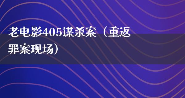 老电影405谋杀案（重返罪案现场）