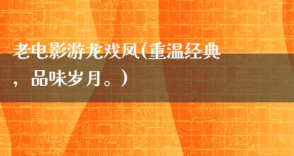 老电影游龙戏凤(重温经典，品味岁月。)