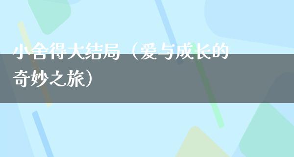 小舍得大结局（爱与成长的奇妙之旅）