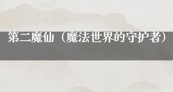 第二魔仙（魔法世界的守护者）