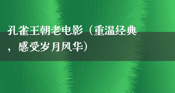 孔雀王朝老电影（重温经典，感受岁月风华）