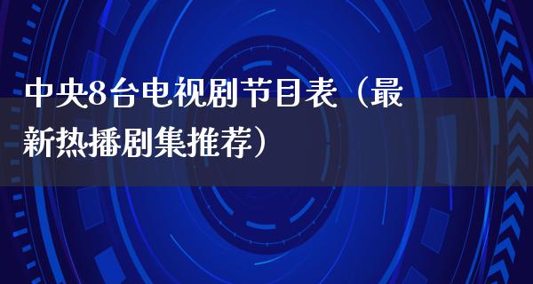 **8台电视剧节目表（最新热播剧集推荐）