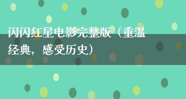 闪闪红星电影完整版（重温经典，感受历史）