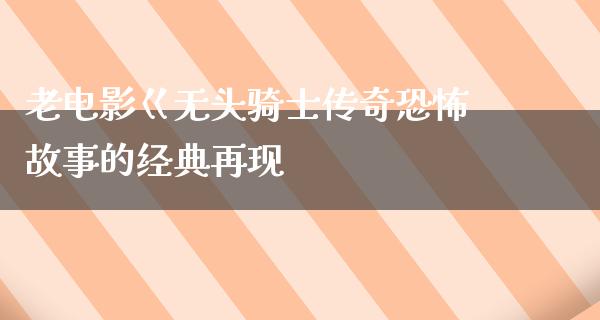 老电影巜无头骑士传奇恐怖故事的经典再现