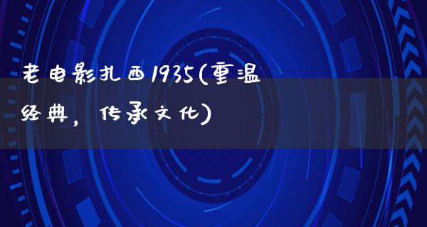 老电影扎西1935(重温经典，传承文化)