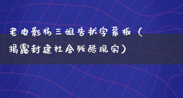 老电影杨三姐告状字幕板（揭露封建社会残酷现实）