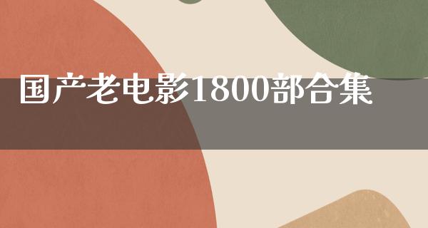 国产老电影1800部合集