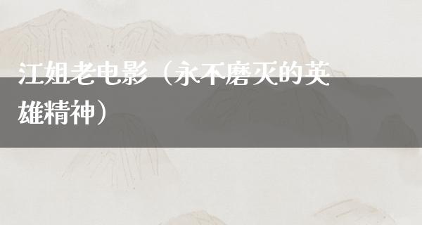 江姐老电影（永不磨灭的英雄精神）