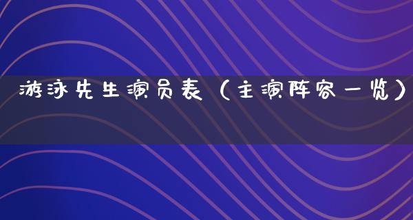 游泳先生演员表（主演阵容一览）