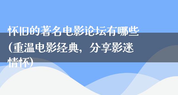 怀旧的著名电影论坛有哪些(重温电影经典，分享影迷情怀)