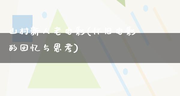 山村新人老电影(怀旧电影的回忆与思考)