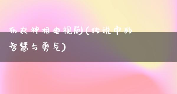 布衣神相电视剧(传说中的智慧与勇气)