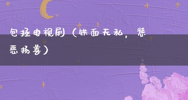 包拯电视剧（铁面无私，惩恶扬善）