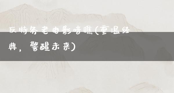 反特务老电影喑瞧(重温经典，警醒未来)