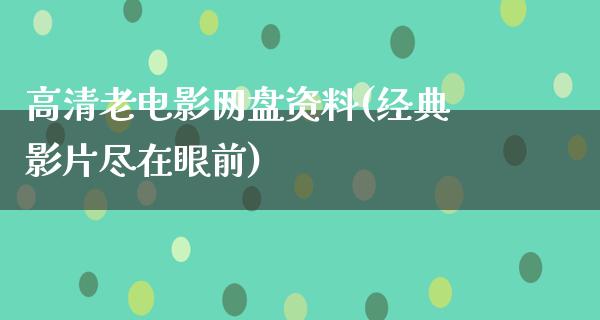 高清老电影网盘资料(经典影片尽在眼前)