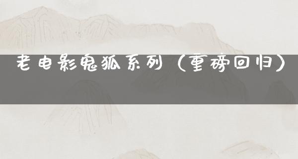 老电影鬼狐系列（重磅回归）