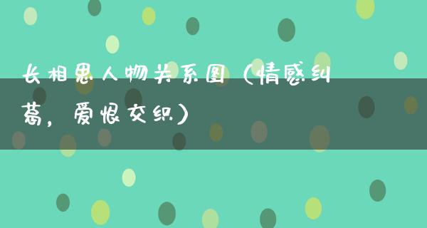 长相思人物关系图（情感纠葛，爱恨交织）