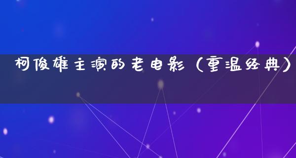 柯俊雄主演的老电影（重温经典）