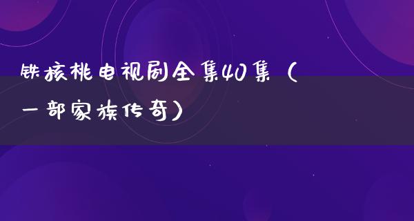 铁核桃电视剧全集40集（一部家族传奇）