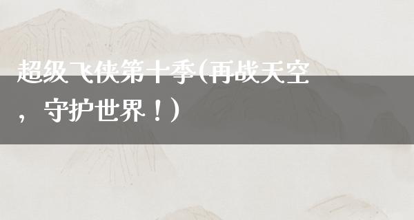 超级飞侠第十季(再战天空，守护世界！)