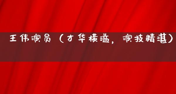 **演员（才华横溢，演技精湛）