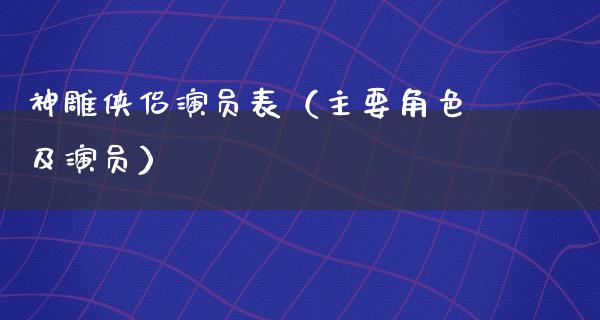 神雕侠侣演员表（主要角色及演员）