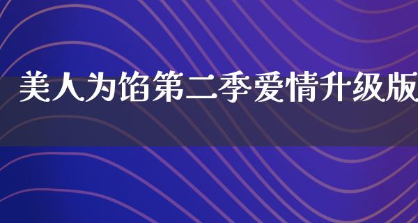 美人为馅第二季爱情升级版