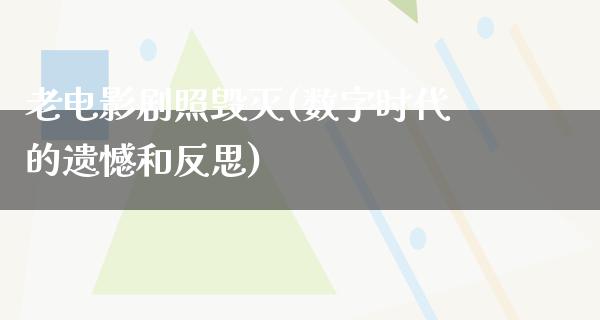 老电影剧照毁灭(数字时代的遗憾和反思)