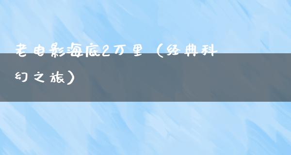 老电影海底2万里（经典科幻之旅）