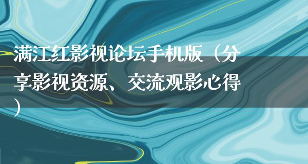 满江红影视论坛手机版（分享影视资源、交流观影心得）