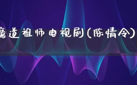 魔道祖师电视剧(陈情令)